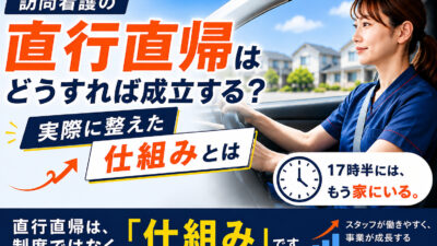訪問看護の直行直帰はどうすれば成立する？実際に整えた仕組みとは